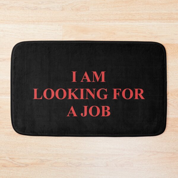 Item preview, I AM LOOKING FOR A JOB designed and sold by WOWSOMETHINGNEW.