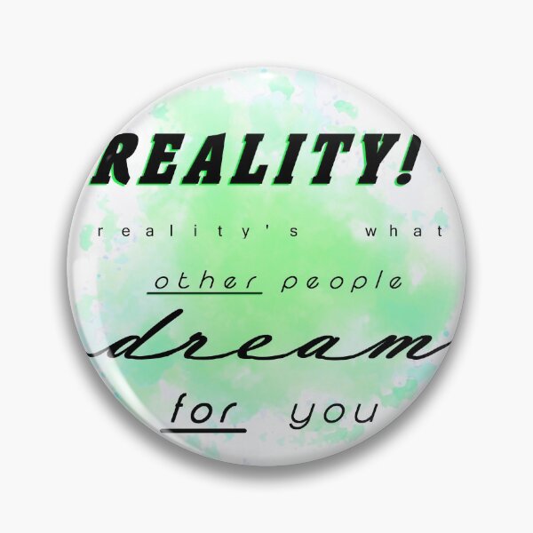 Item preview, Reality's What Other People Dream For You designed and sold by Goopllmw.