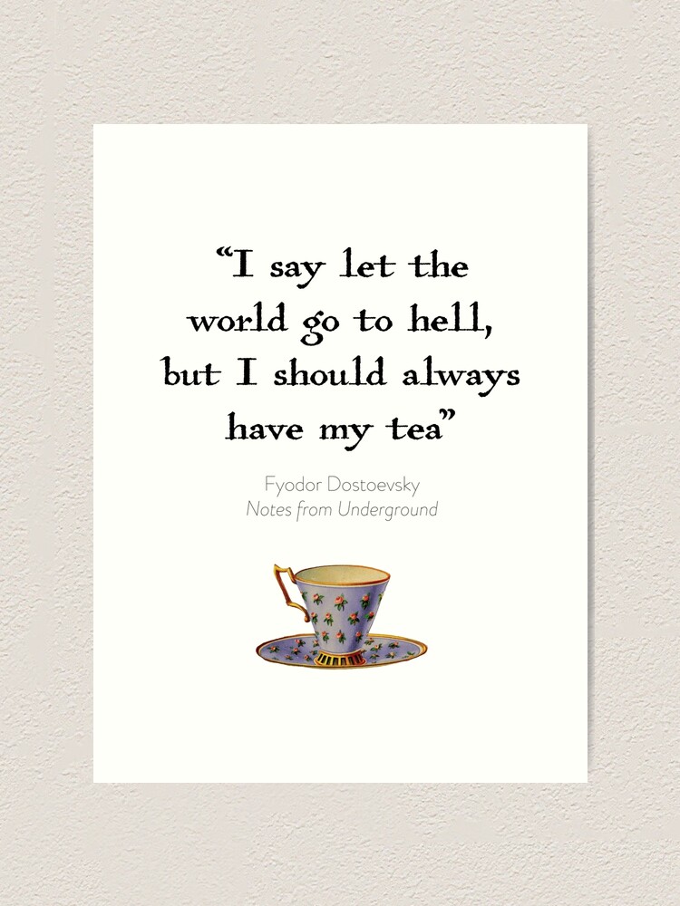 Time For Tea Let The World Go To Hell Dostoevsky Quote Art Print By Recklessrosey Redbubble