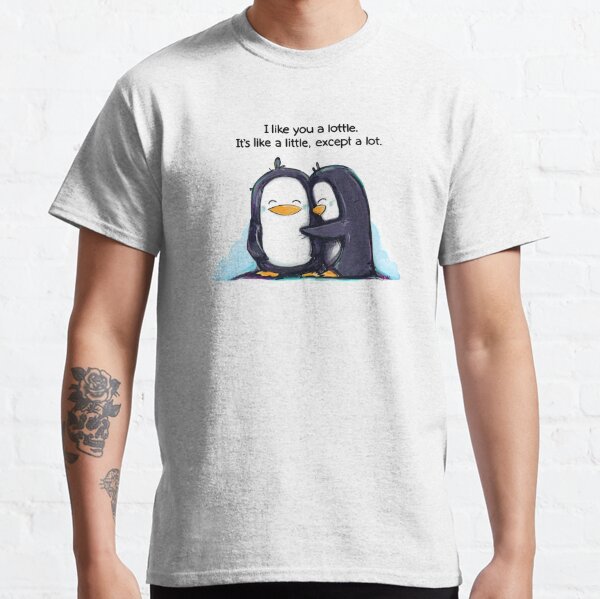 I Like You a Lottle Penguins Classic T-Shirt