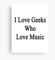 I Love Geeks Who Love Music Canvas Print