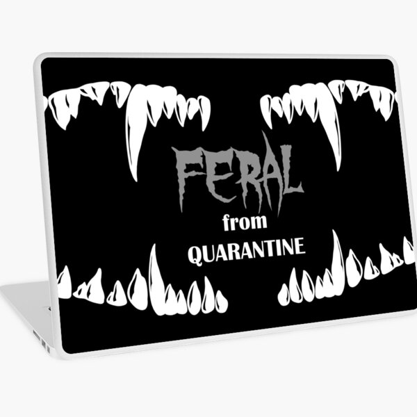 Feral from Quarantine Funny Saying, Cool Quarantine, Quarantine Quote, Social Distancing, Dark Quarantine Quote, Covid 19 Funny Laptop Skin
