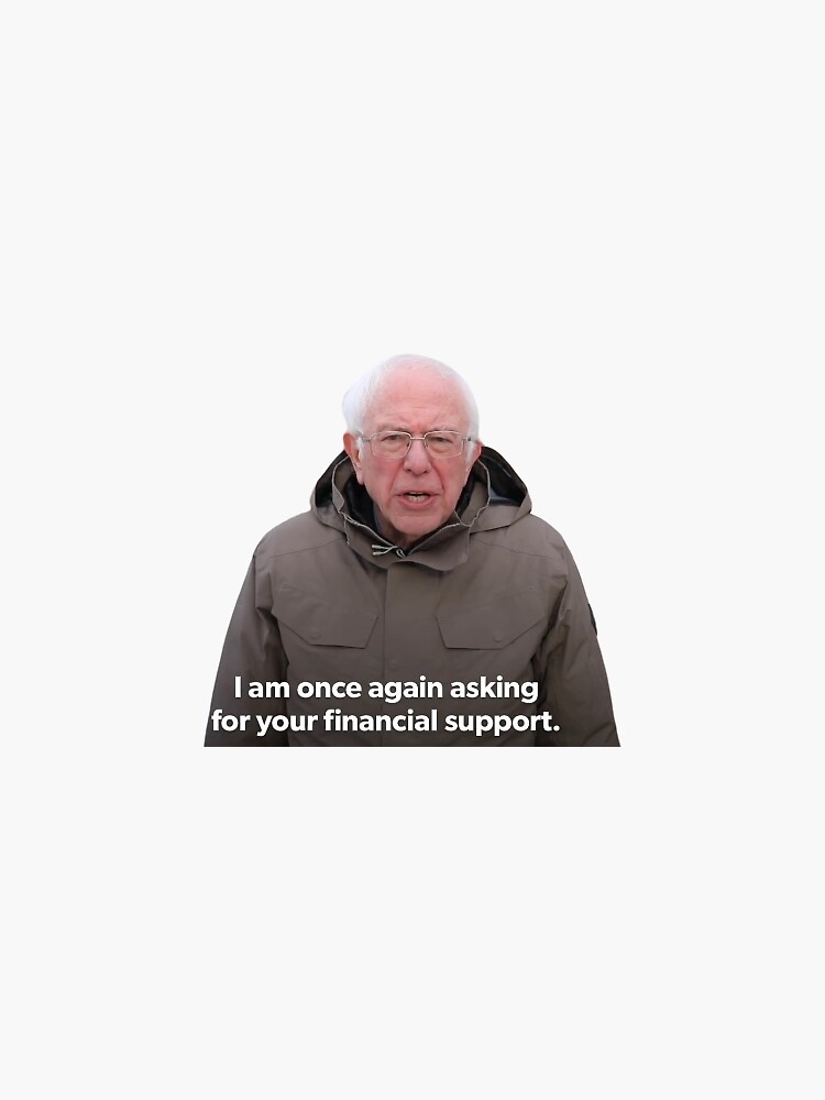 Bernie Sanders I Am Once Again Asking For Your Financial Support Meme Sticker For Sale By 