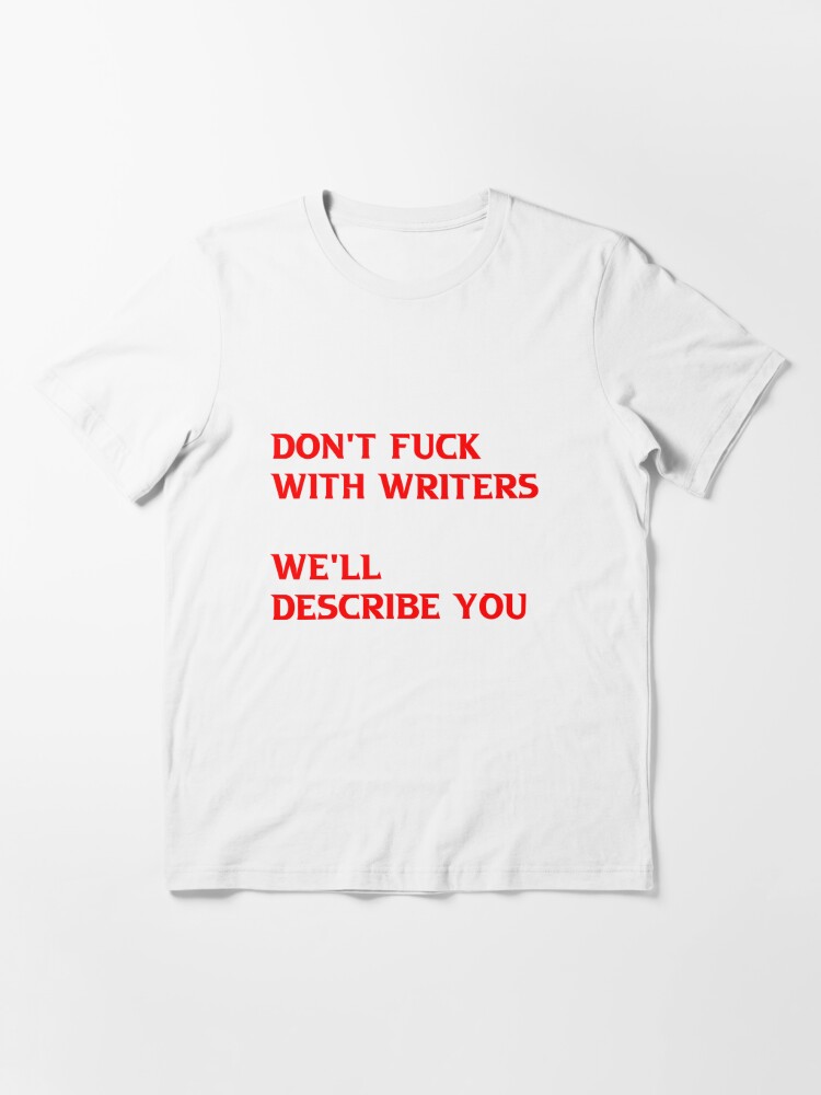 Don't Fuck With Writers We'll Describe You