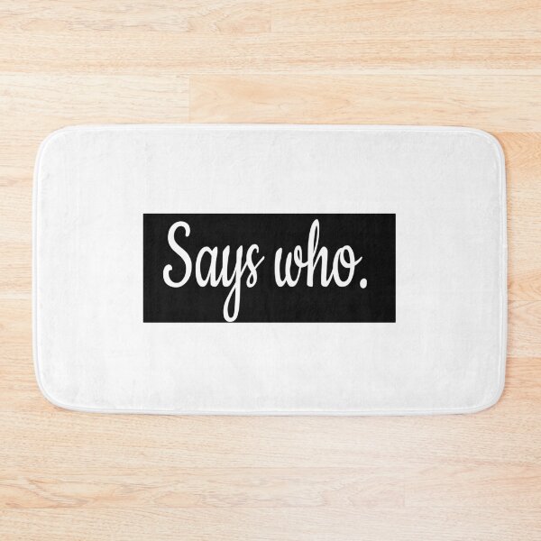 Item preview, Black and white sassy "says who" saying designed and sold by Robyn18.