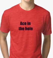 Ace in the hole Tri-blend T-Shirt