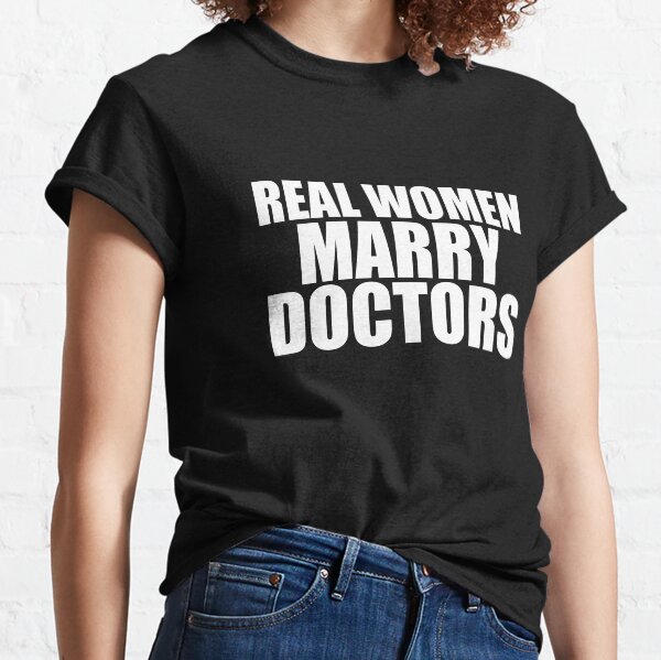 Real women Marry Doctors Husband Wife Married to a Doctor Classic T-Shirt