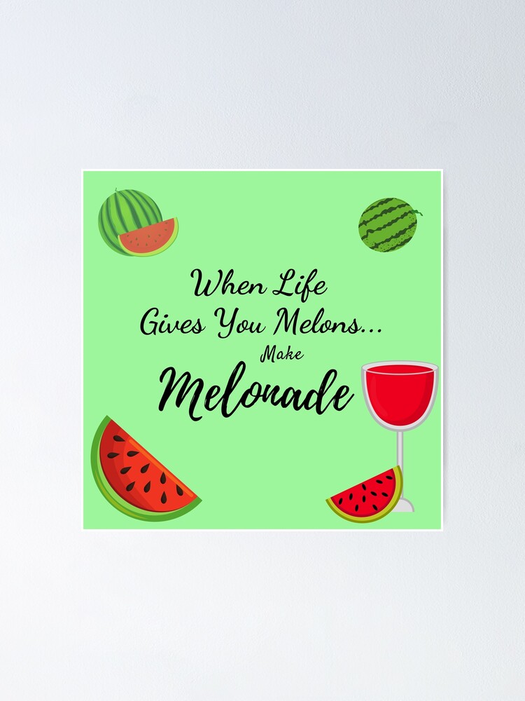 "When Life Gives You Melons...Make Melonade!" Poster by GillyMc Redbubble