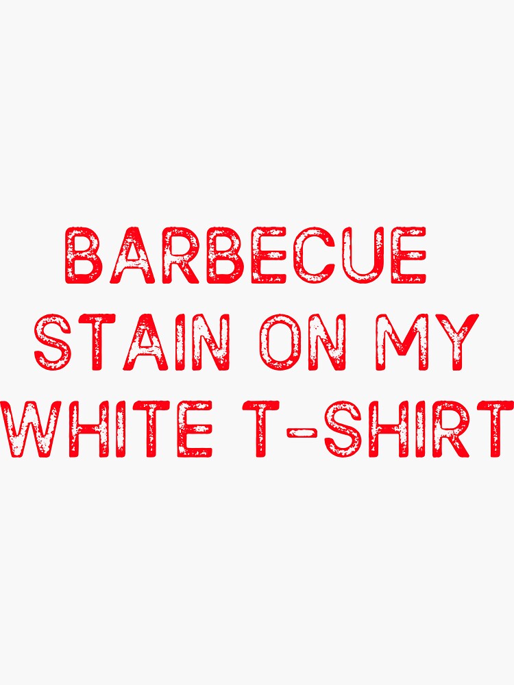 Bbq Stains On My White T Shirt Lyrics "Barbecue Stain on my white t-shirt - Funny BBQ tee - Country song