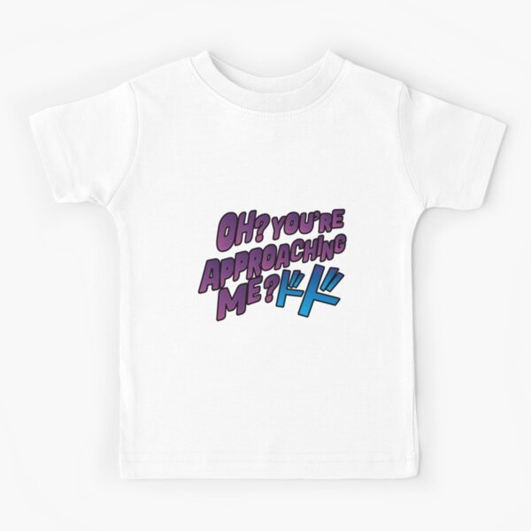 Oh ? You're approaching me? Kids T-Shirt