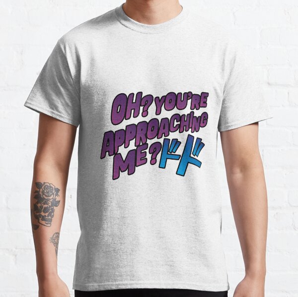 Oh ? You're approaching me? Classic T-Shirt