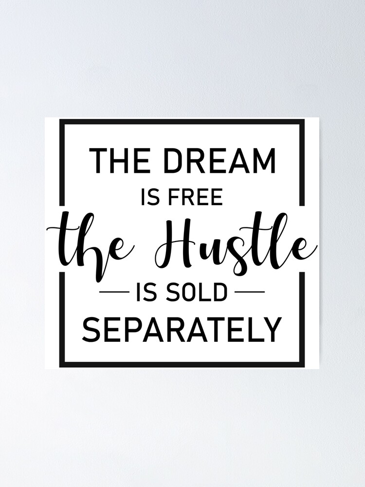 The dream is free the hustle is sold separately