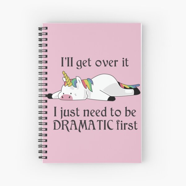 I'll get Over it, I just need to be dramatic first Kawaii unicorn Spiral Notebook