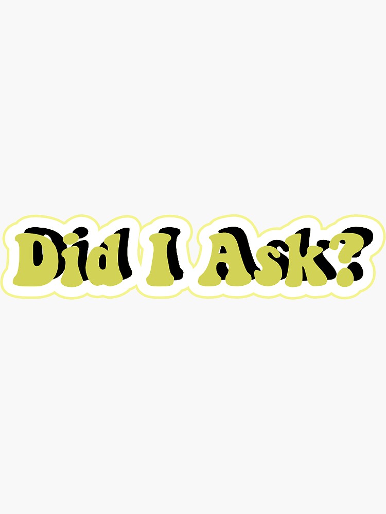 Did I Ask Sticker Sticker For Sale By Mads247stickers Redbubble 6533