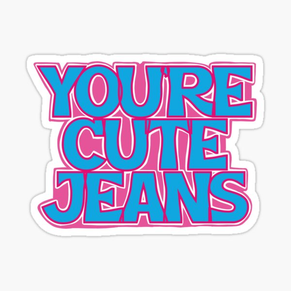 "You’re Cute Jeans" Sticker for Sale by sloppyprincess Redbubble