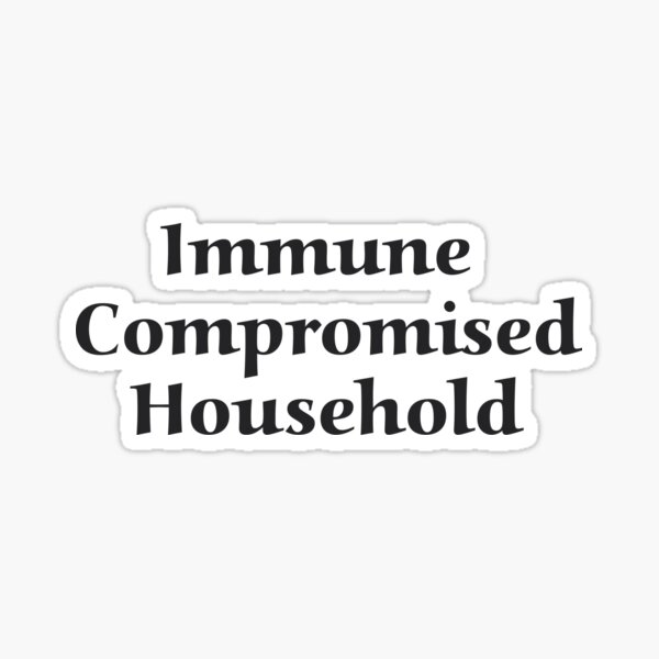Immune Compromised Household - dark font Sticker