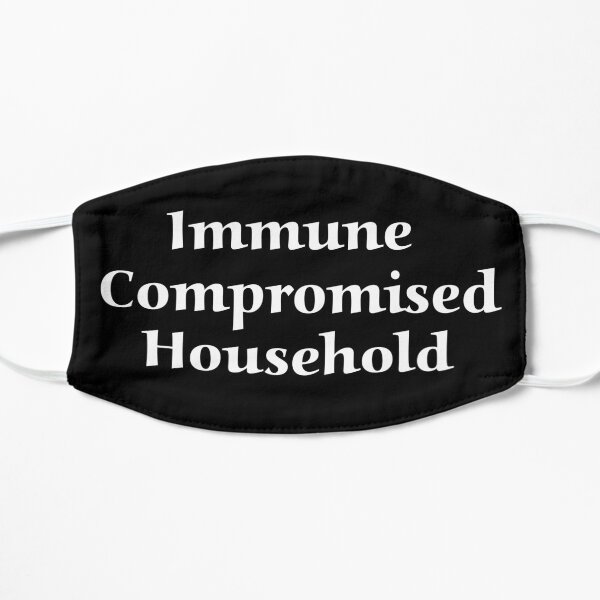 Immune Compromised Household - light font Flat Mask