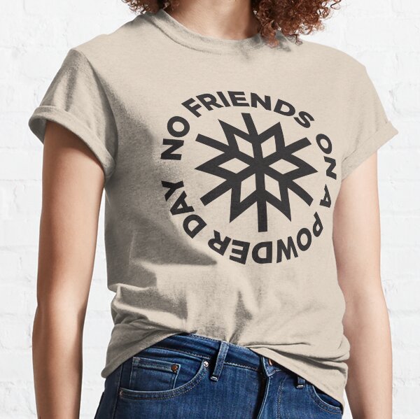 No Friends on a Powder Day Classic T-Shirt