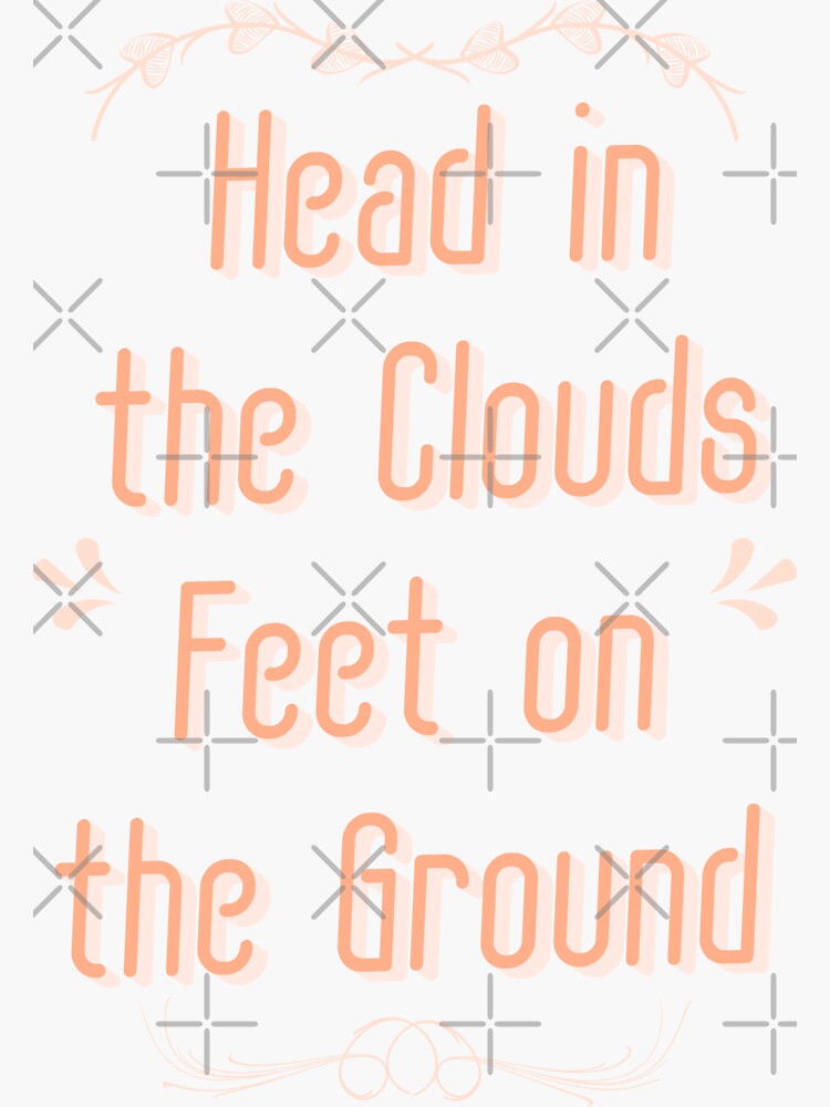 "Head in the clouds Feet on the ground" Sticker for Sale by famenxt Redbubble