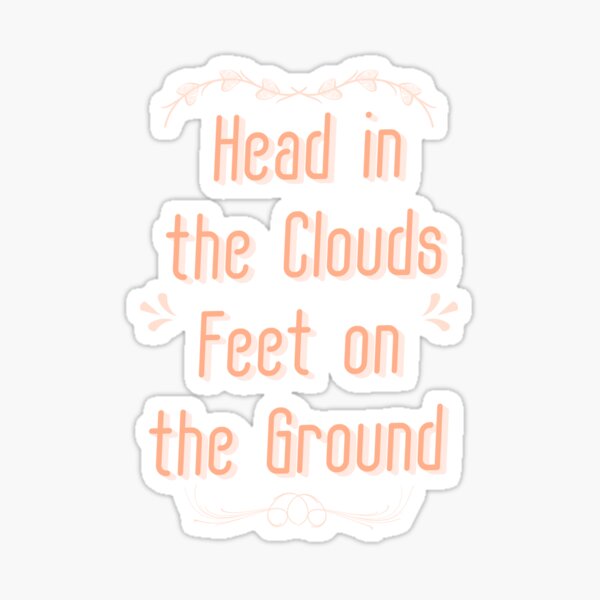 "Head in the clouds Feet on the ground" Sticker for Sale by famenxt Redbubble