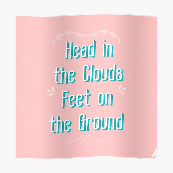 "Head in the clouds Feet on the ground" Poster for Sale by famenxt Redbubble