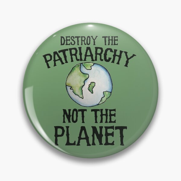 Destroy the Patriarchy not the Planet Pin