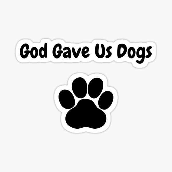 God Gave Us Dogs Sticker