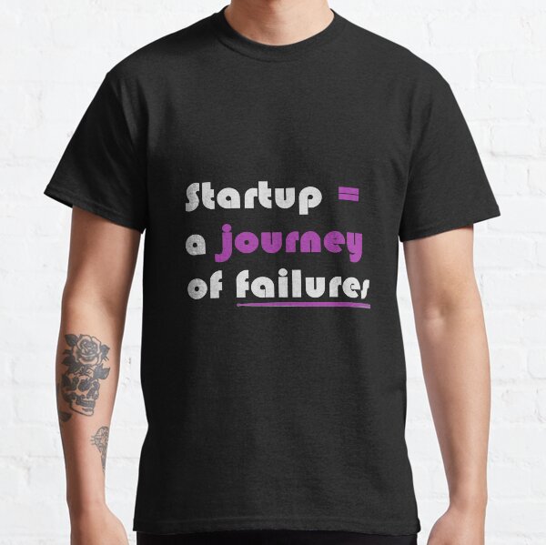 Startup = A Journey Of Failures Classic T-Shirt