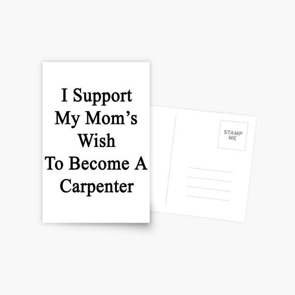 I Support My Mom's Wish To Become A Carpenter Postcard