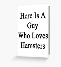 Here Is A Guy Who Loves Hamsters Greeting Card