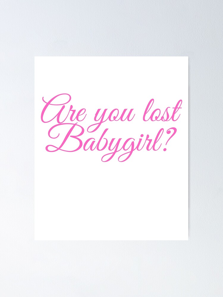 "Are you lost baby girl? meme" Poster by renzel12 Redbubble