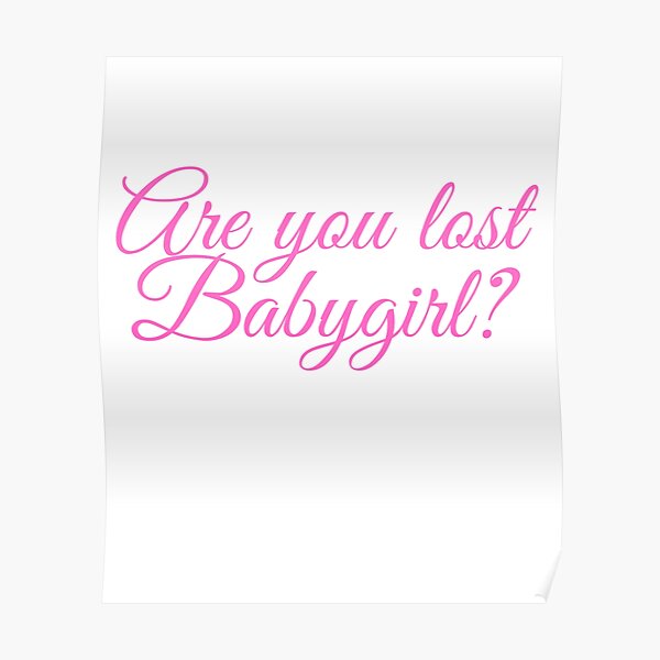 "Are you lost baby girl? meme" Poster by renzel12 Redbubble