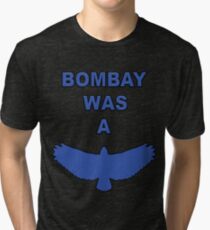 Bombay was a Hawk Tri-blend T-Shirt