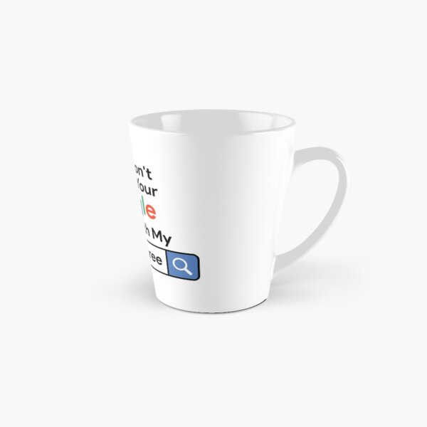 Please Don't Confuse Your Google Search With My Medical Degree Tall Mug