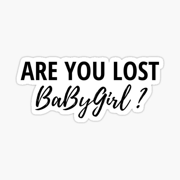 Are You Lost Babygirl Stickers Redbubble
