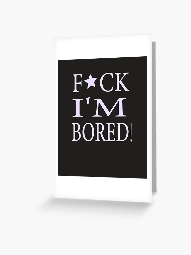 I'm Bored. Play With Me Greeting Card for Sale by serpentsky17