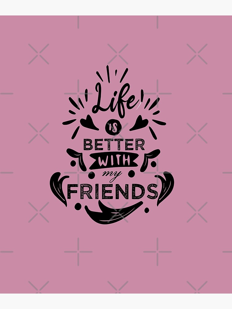 life-is-better-with-my-friends-life-with-friends-friendship-quotes