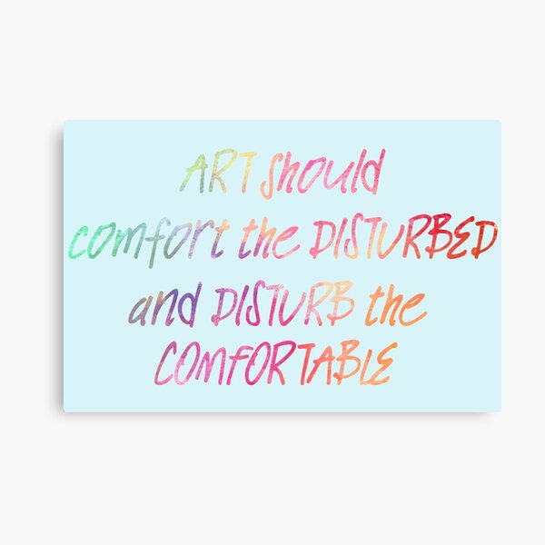 Art Should Disturb The Comfortable And Comfort The Disturbed Canvas