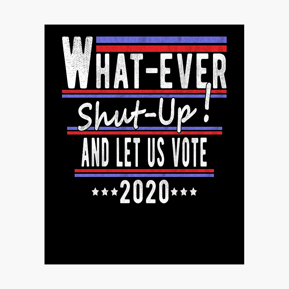 Funny Election Shut Up And Let Us Vote Poster By T Minus Redbubble