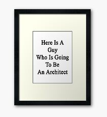 Here Is A Guy Who Is Going To Be An Architect Framed Print