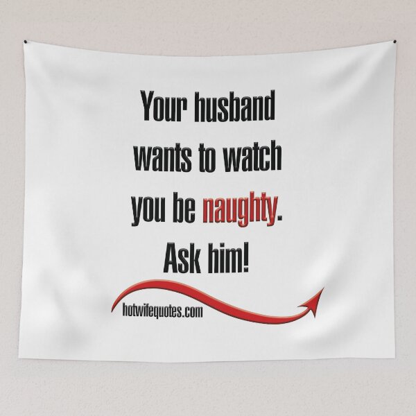 Artikelvorschau, Your husband wants to watch you be naughty. Ask him! entworfen und verkauft von hotwifequotes.