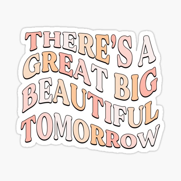 There's a Great Big Beautiful Tomorrow Sticker