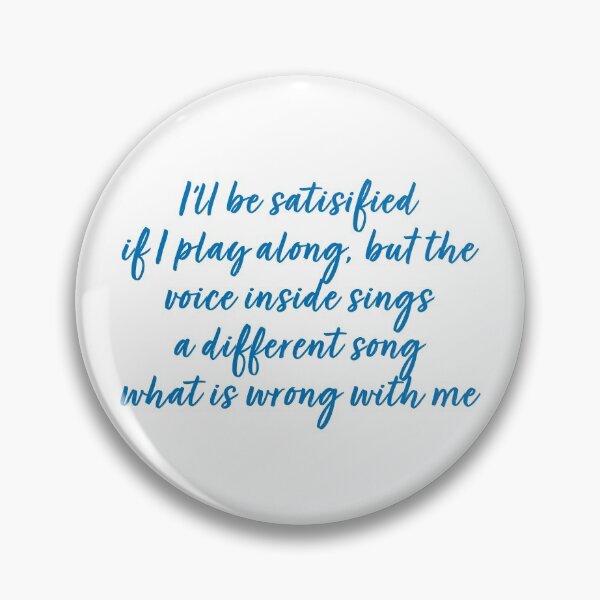 Item preview, I'll be satisfied if I play along, but the voice inside sings a different song what is wrong with me designed and sold by Abbie's Prints.