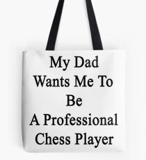 My Dad Wants Me To Be A Professional Chess Player Tote Bag