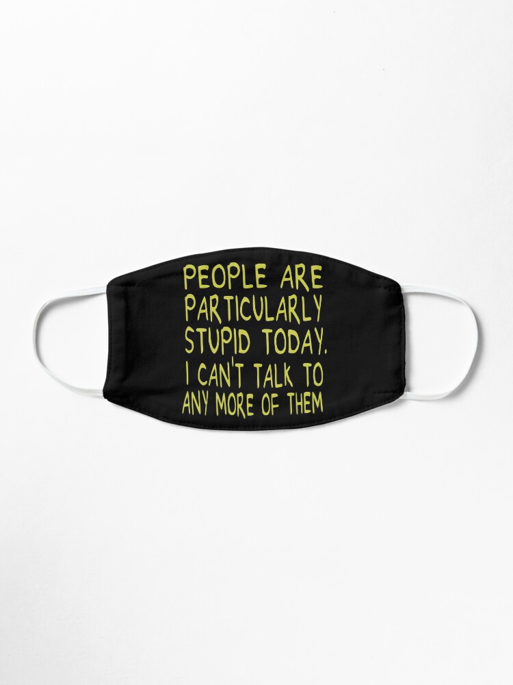 Alternate view of People Are Particularly Stupid Today Mask