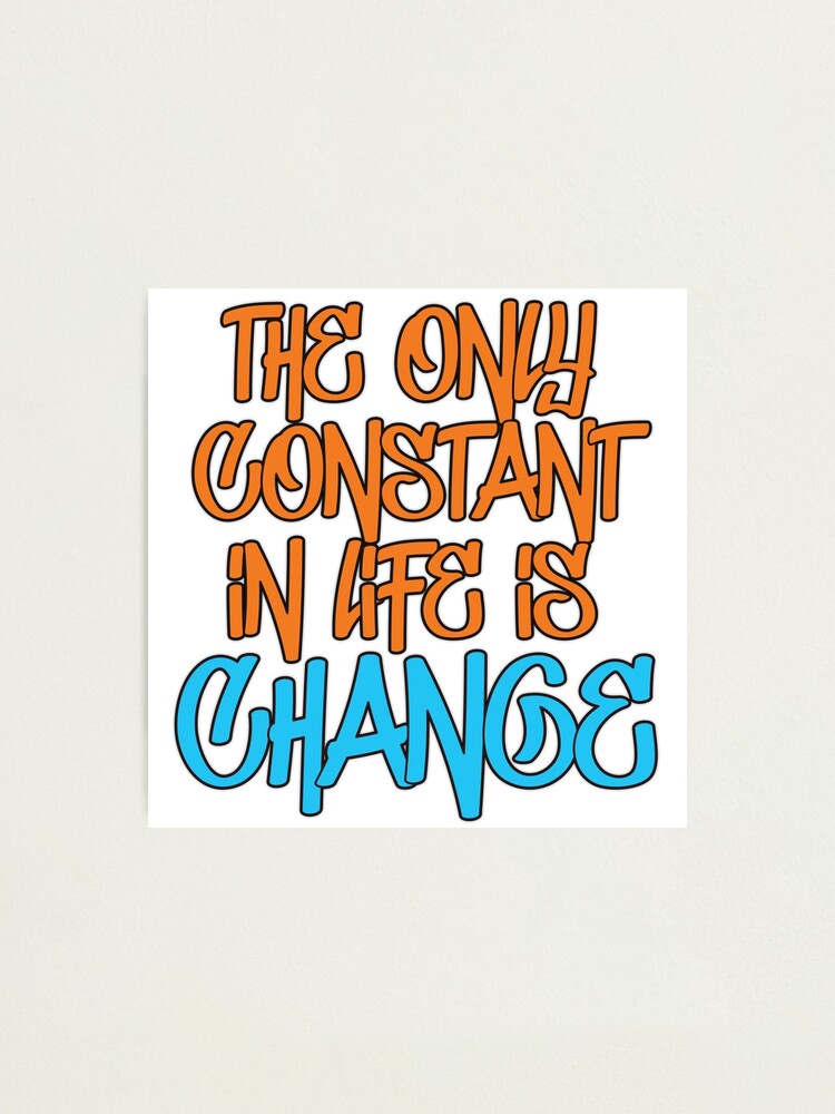 Alternate view of The Only Constant In Life Is Change Quote Photographic Print