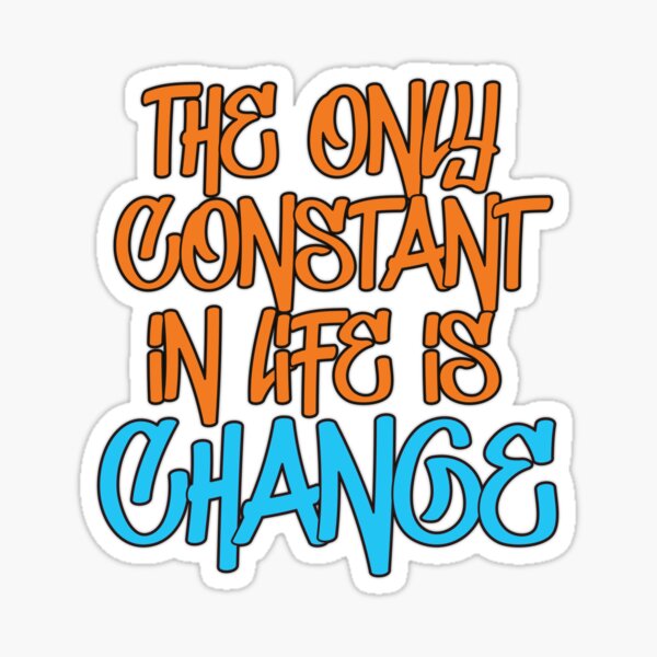 The Only Constant In Life Is Change Quote Sticker