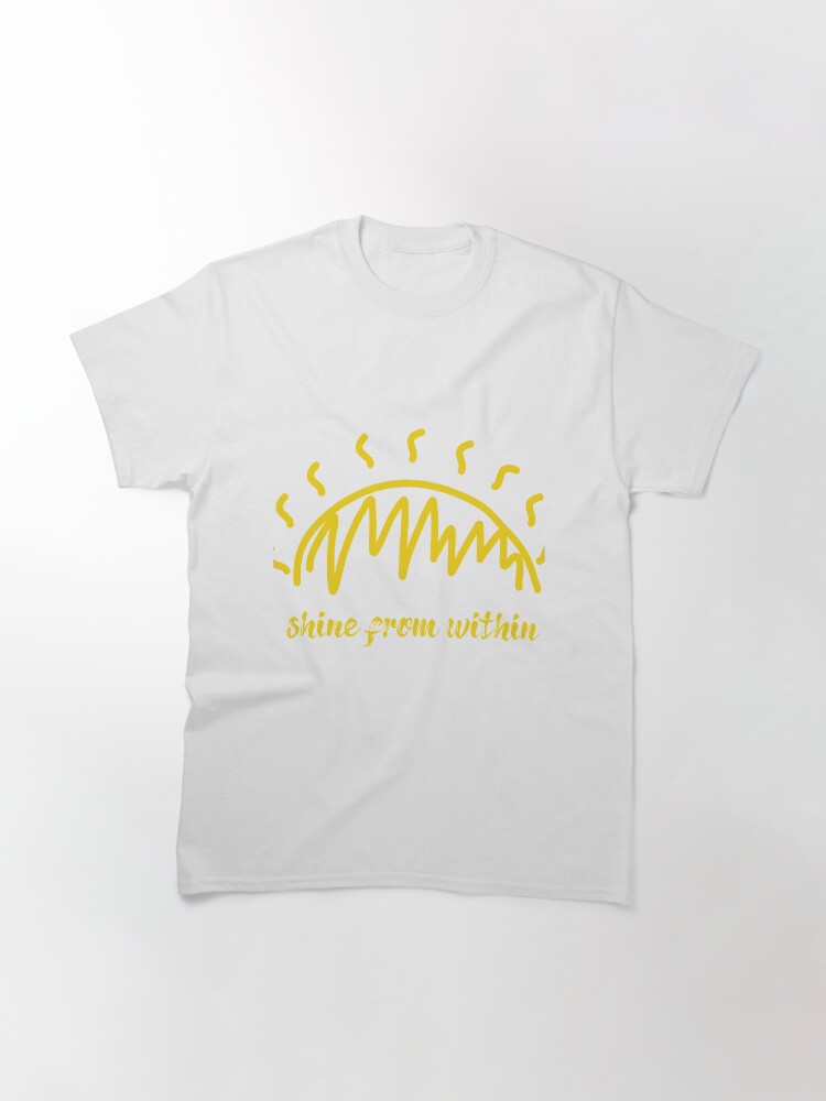Alternate view of Shine From Within Quote Classic T-Shirt