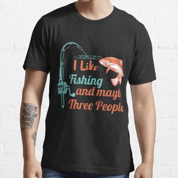 I Like Fishing And Maybe 3 People Funny Trendy Gift Set Idea Shirt