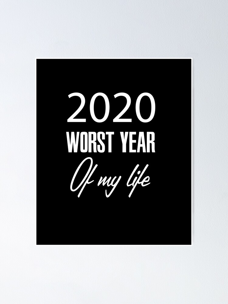 2020 Worst Year Of My Life Quotes 2020 Worst Year Of My Life Quote" Poster By Majeed-Lr | Redbubble